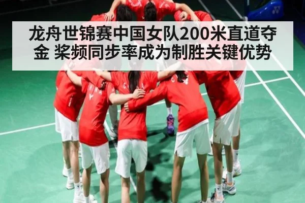 龙舟世锦赛中国女队200米直道夺金 桨频同步率成为制胜关键优势